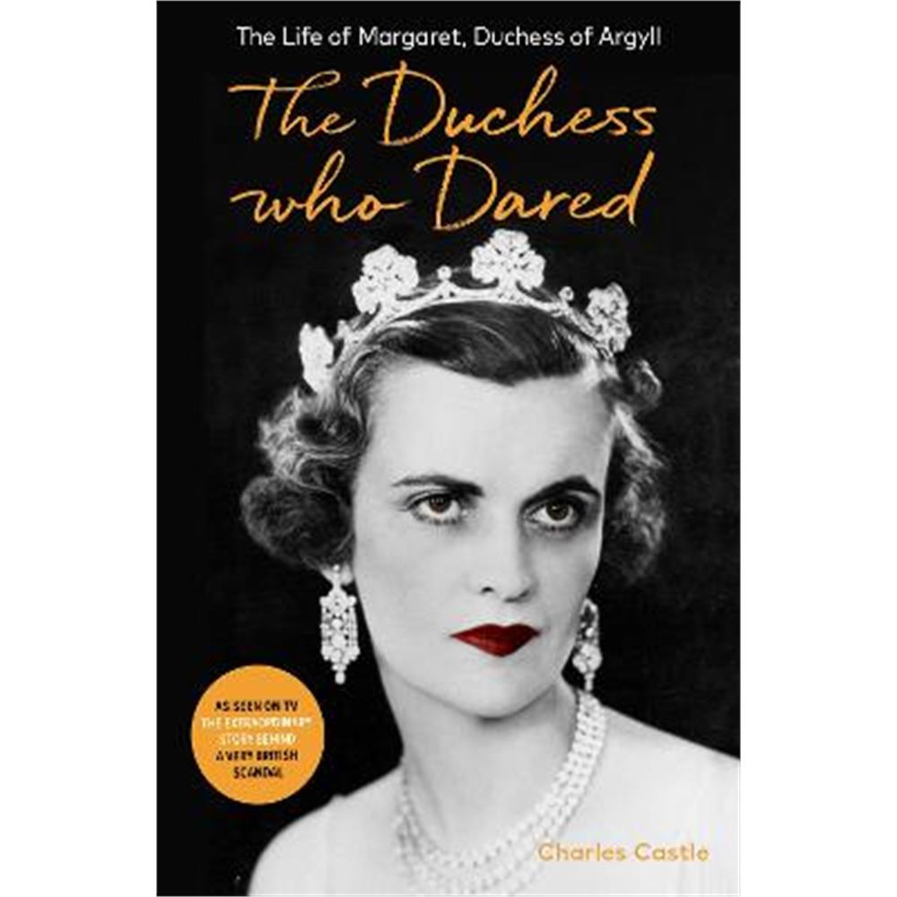 The Duchess Who Dared: The Life of Margaret, Duchess of Argyll (The extraordinary story behind A Very British Scandal, starring Claire Foy and Paul Bettany) (Paperback) - Charles Castle